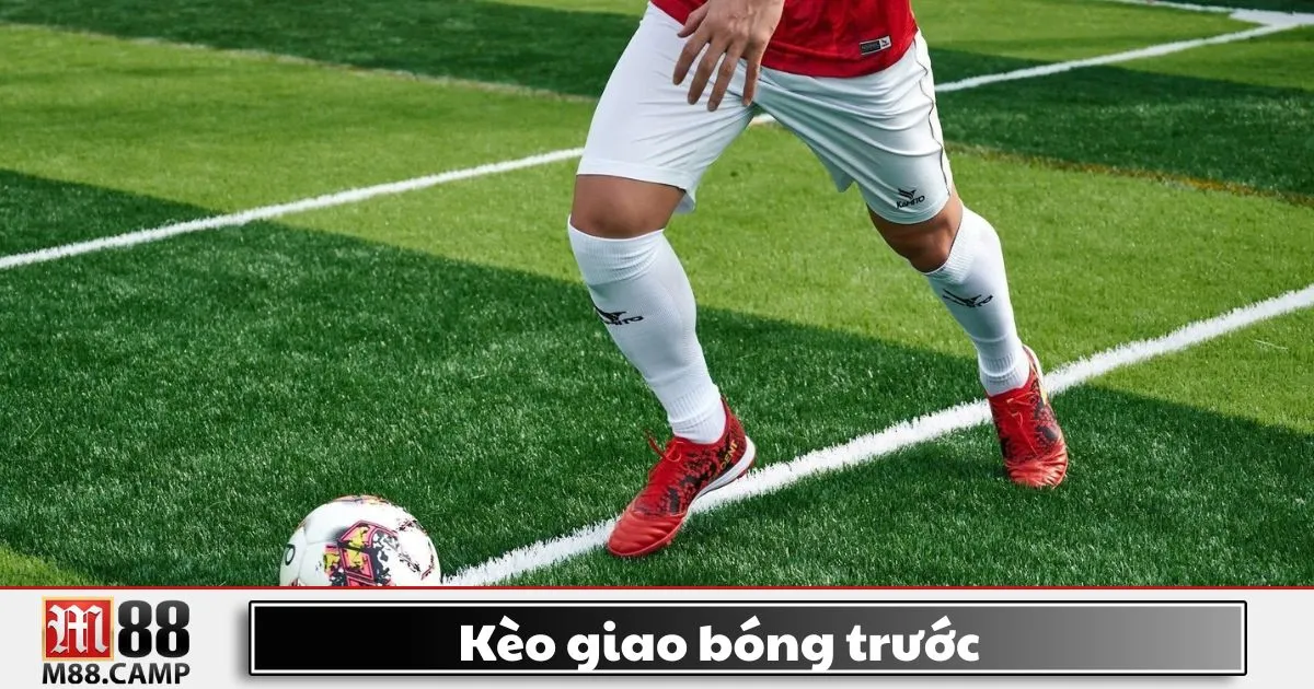 Kèo Giao Bóng Trước M88 - Cách Đặt Cược Và Chiến Thuật 2 Kèo giao bóng trước là gì? Giới thiệu loại kèo đặc biệt tại M88