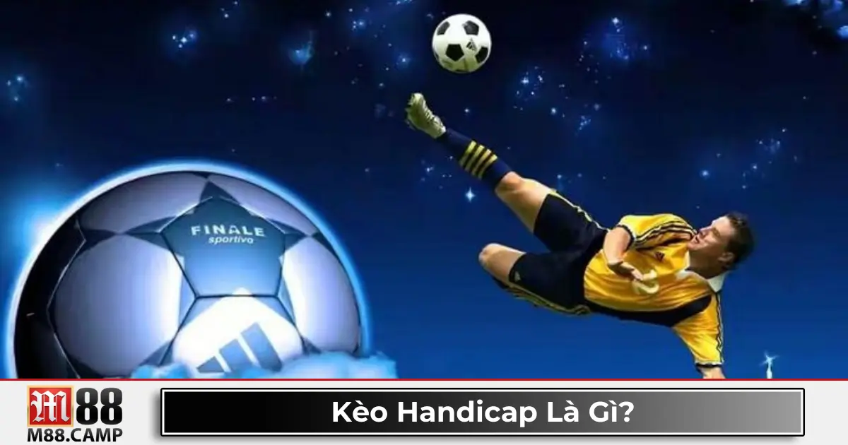 Kèo Handicap Là Gì? Hướng Dẫn Đọc Kèo & Chiến Thuật Cược 2 Kèo handicap là gì? Giới thiệu về hệ thống kèo châu Á tại M88