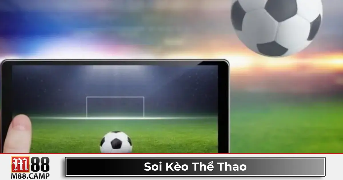 Soi Kèo Thể Thao M88 - Cách Đọc Kèo Và Đặt Cược Chính Xác 2 Soi kèo thể thao là gì? Giới thiệu về phương pháp phân tích kèo cược